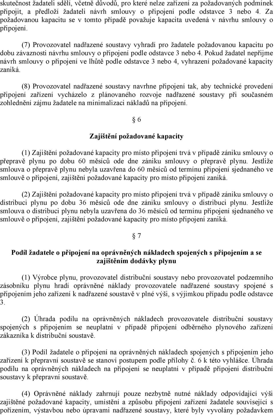 (7) Provozovatel nadřazené soustavy vyhradí pro žadatele požadovanou kapacitu po dobu závaznosti návrhu smlouvy o připojení podle odstavce 3 nebo 4.