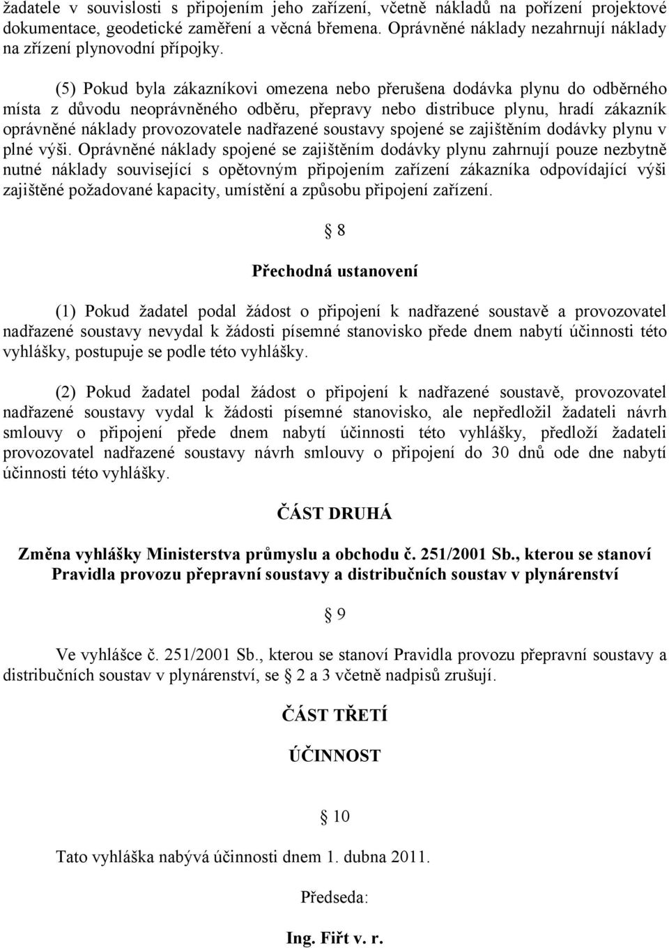 (5) Pokud byla zákazníkovi omezena nebo přerušena dodávka plynu do odběrného místa z důvodu neoprávněného odběru, přepravy nebo distribuce plynu, hradí zákazník oprávněné náklady provozovatele