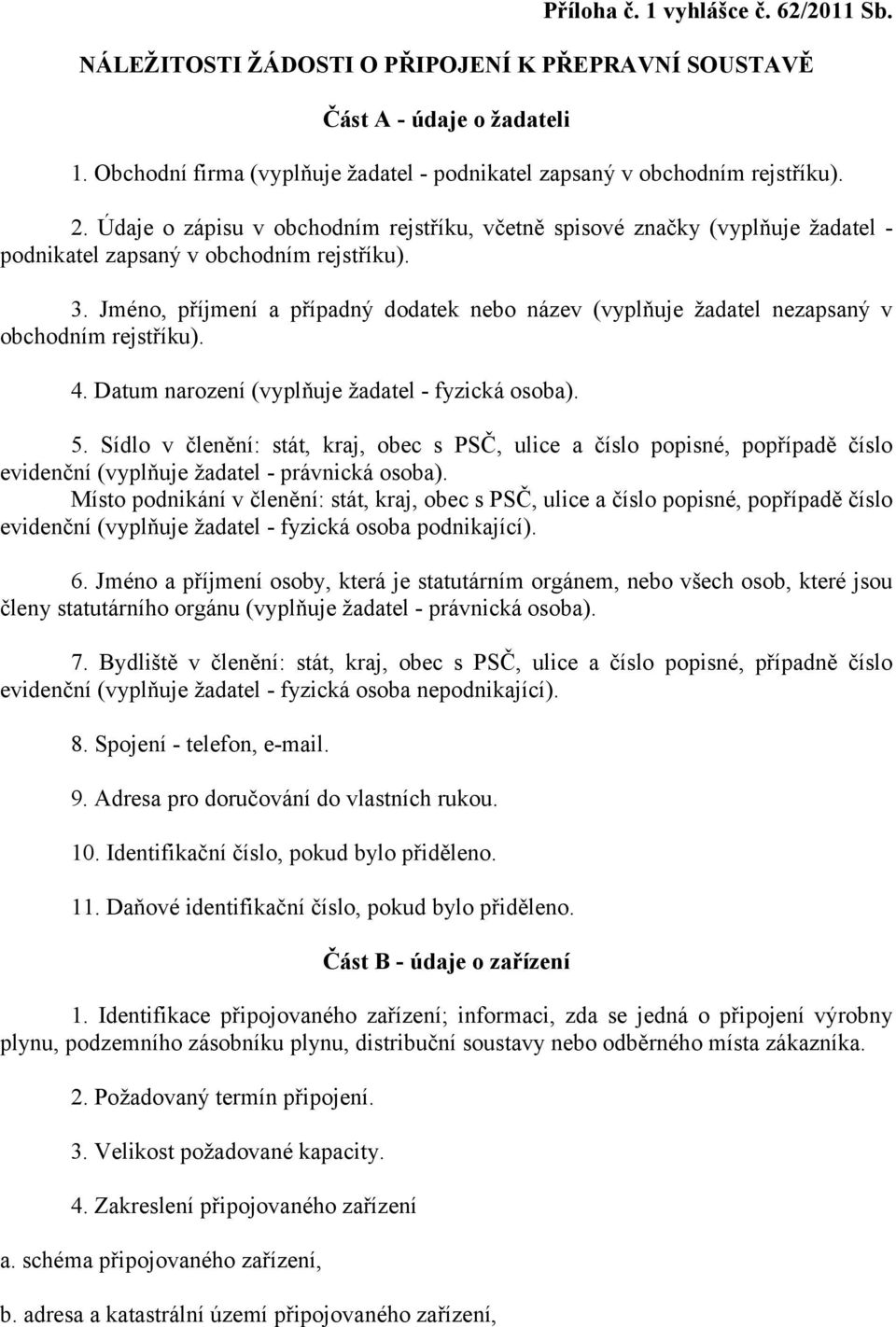 Jméno, příjmení a případný dodatek nebo název (vyplňuje žadatel nezapsaný v obchodním rejstříku). 4. Datum narození (vyplňuje žadatel - fyzická osoba). 5.