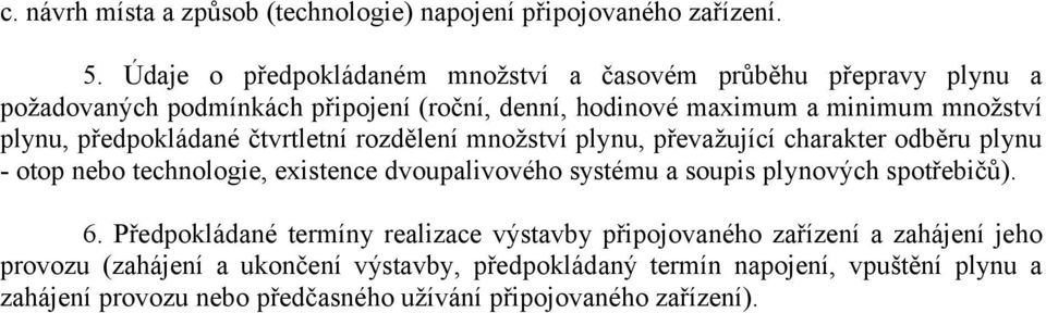 předpokládané čtvrtletní rozdělení množství plynu, převažující charakter odběru plynu - otop nebo technologie, existence dvoupalivového systému a soupis