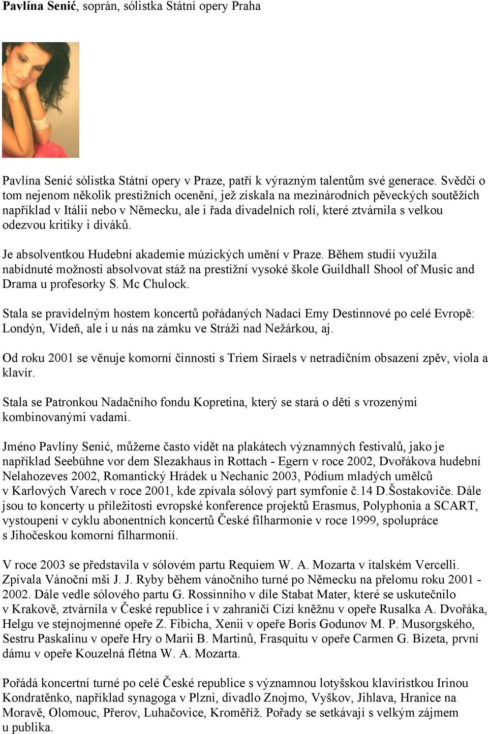 kritiky i diváků. Je absolventkou Hudební akademie múzických umění v Praze.