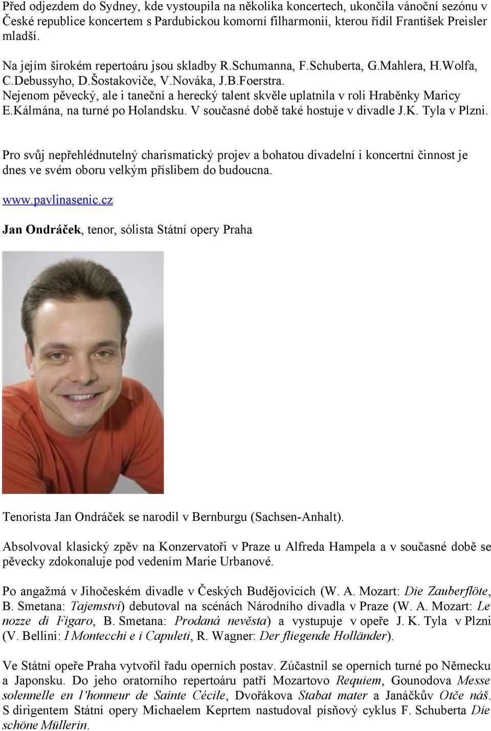 Nejenom pěvecký, ale i taneční a herecký talent skvěle uplatnila v roli Hraběnky Maricy E.Kálmána, na turné po Holandsku. V současné době také hostuje v divadle J.K. Tyla v Plzni.