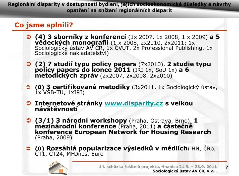 Sociologické nakladatelství) (2) 7 studií typu policy papers (7x2010), 2 studie typu policy papers do konce 2011 (IRI 1x, SoU 1x) a 6 metodických zpráv (2x2007, 2x2008, 2x2010) (0) 3