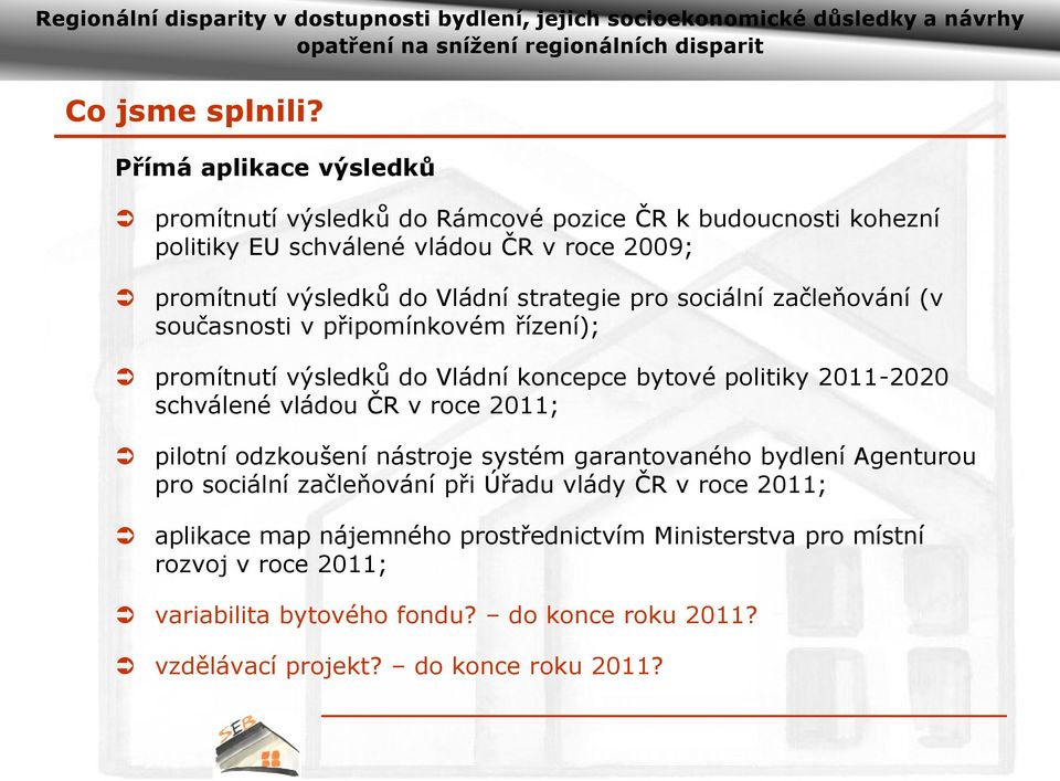 strategie pro sociální začleňování (v současnosti v připomínkovém řízení); promítnutí výsledků do Vládní koncepce bytové politiky 2011-2020 schválené vládou ČR v