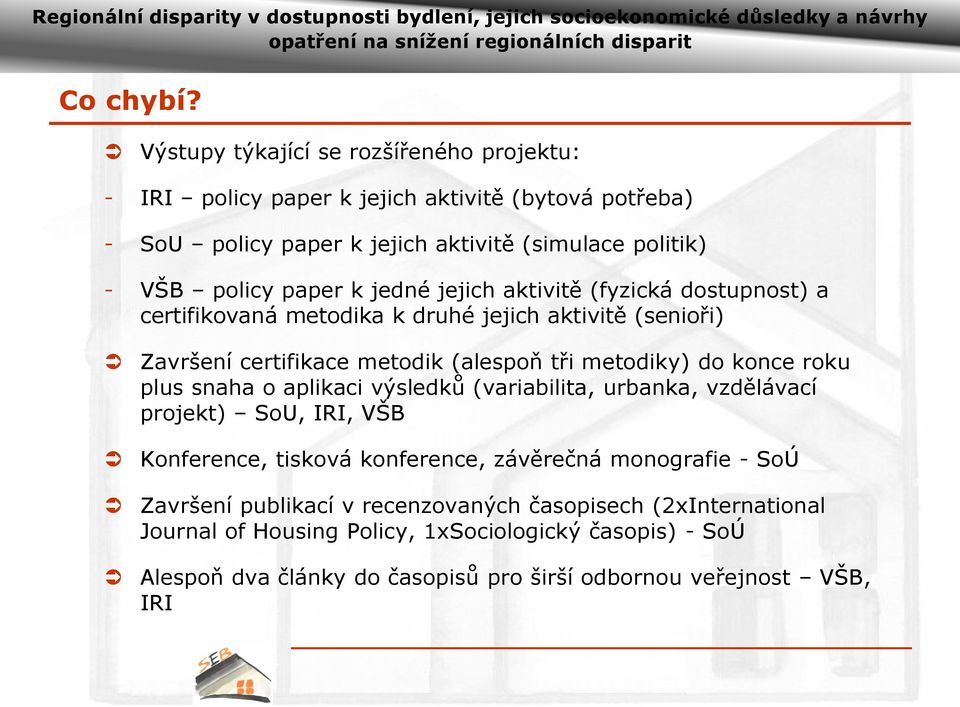 k jedné jejich aktivitě (fyzická dostupnost) a certifikovaná metodika k druhé jejich aktivitě (senioři) Završení certifikace metodik (alespoň tři metodiky) do konce roku