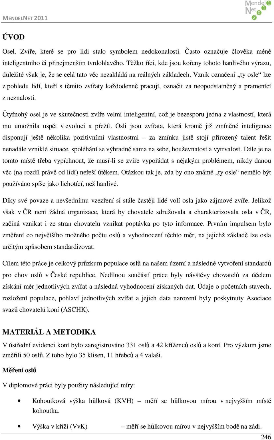 Vznik označení ty osle lze z pohledu lidí, kteří s těmito zvířaty každodenně pracují, označit za neopodstatněný a pramenící z neznalosti.