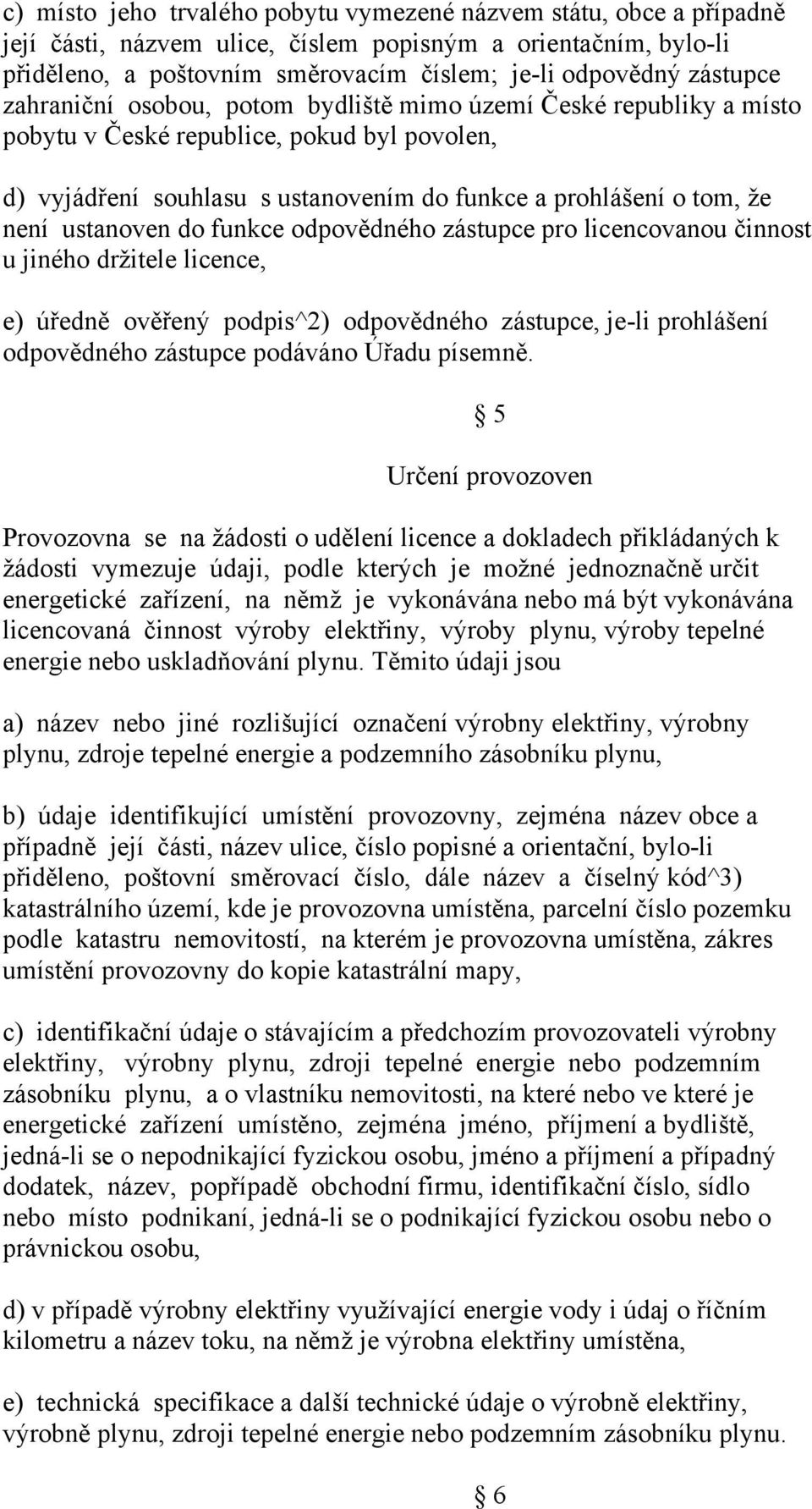 ustanoven do funkce odpovědného zástupce pro licencovanou činnost u jiného držitele licence, e) úředně ověřený podpis^2) odpovědného zástupce, je-li prohlášení odpovědného zástupce podáváno Úřadu