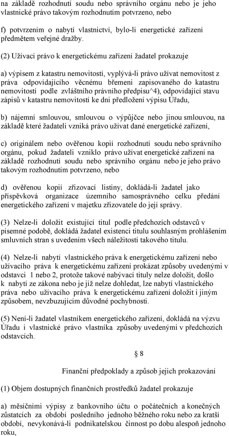 (2) Užívací právo k energetickému zařízení žadatel prokazuje a) výpisem z katastru nemovitostí, vyplývá-li právo užívat nemovitost z práva odpovídajícího věcnému břemeni zapisovaného do katastru