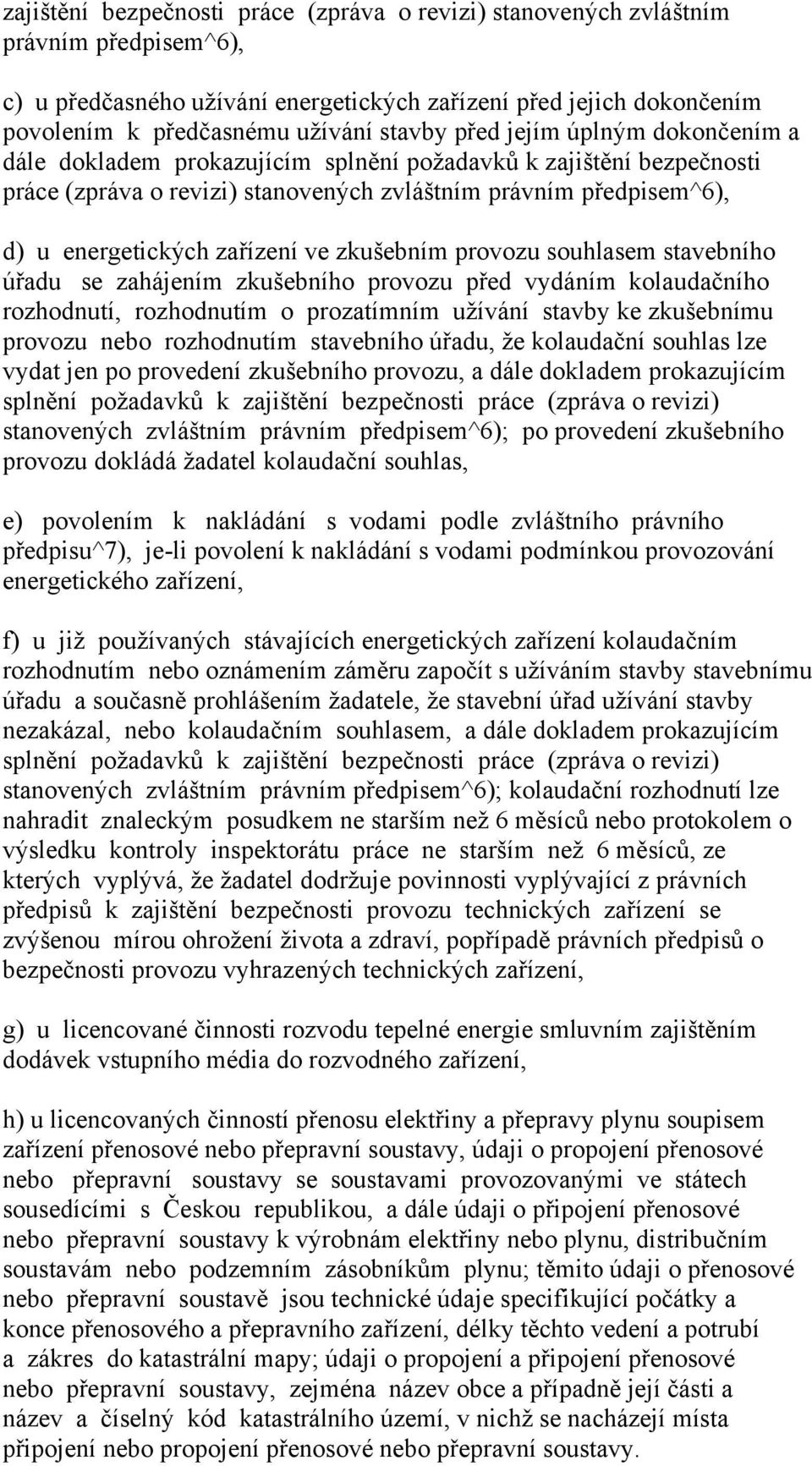 zkušebním provozu souhlasem stavebního úřadu se zahájením zkušebního provozu před vydáním kolaudačního rozhodnutí, rozhodnutím o prozatímním užívání stavby ke zkušebnímu provozu nebo rozhodnutím