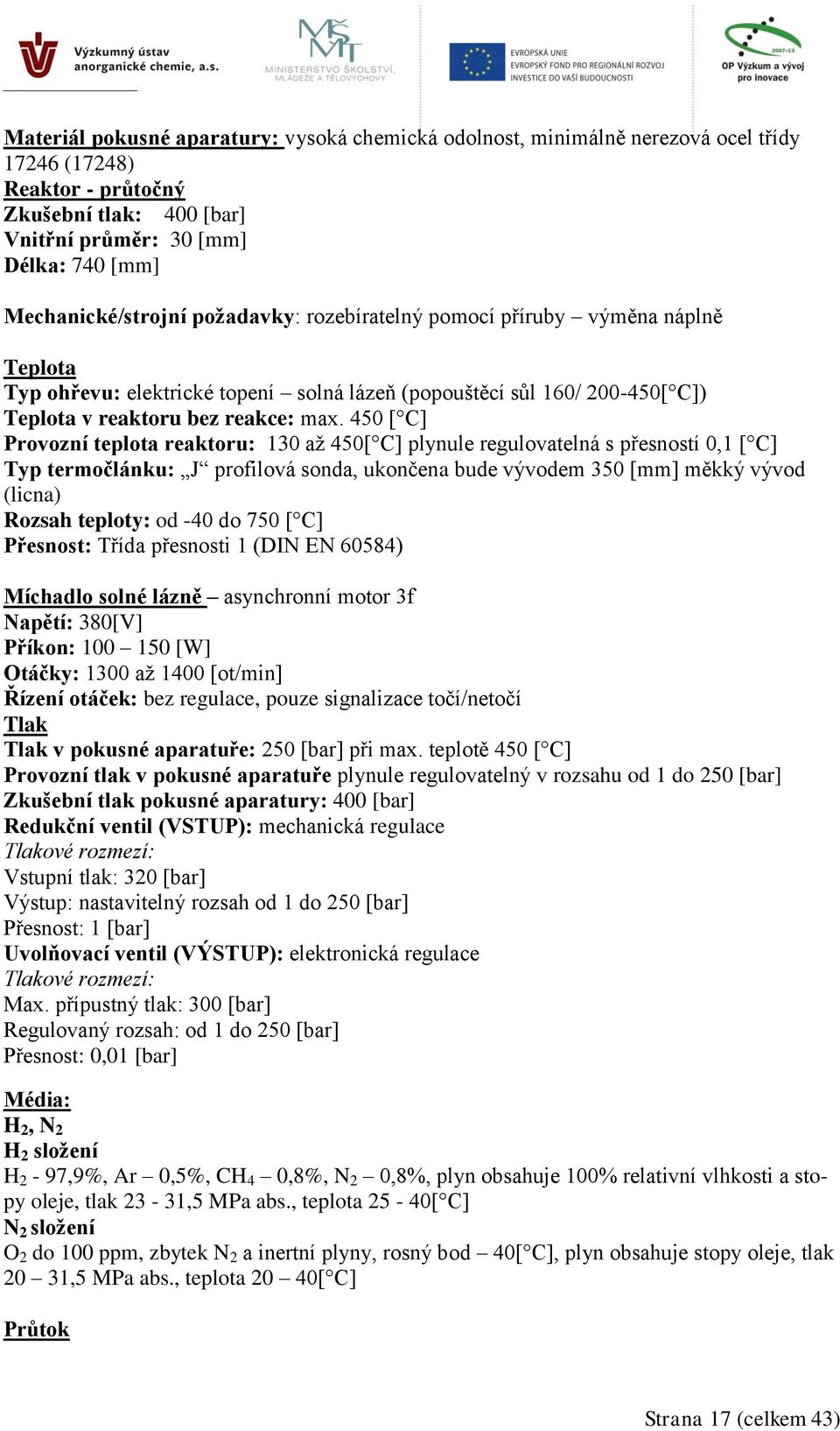 450 [ C] Provozní teplota reaktoru: 130 až 450[ C] plynule regulovatelná s přesností 0,1 [ C] Typ termočlánku: J profilová sonda, ukončena bude vývodem 350 [mm] měkký vývod (licna) Rozsah teploty: od