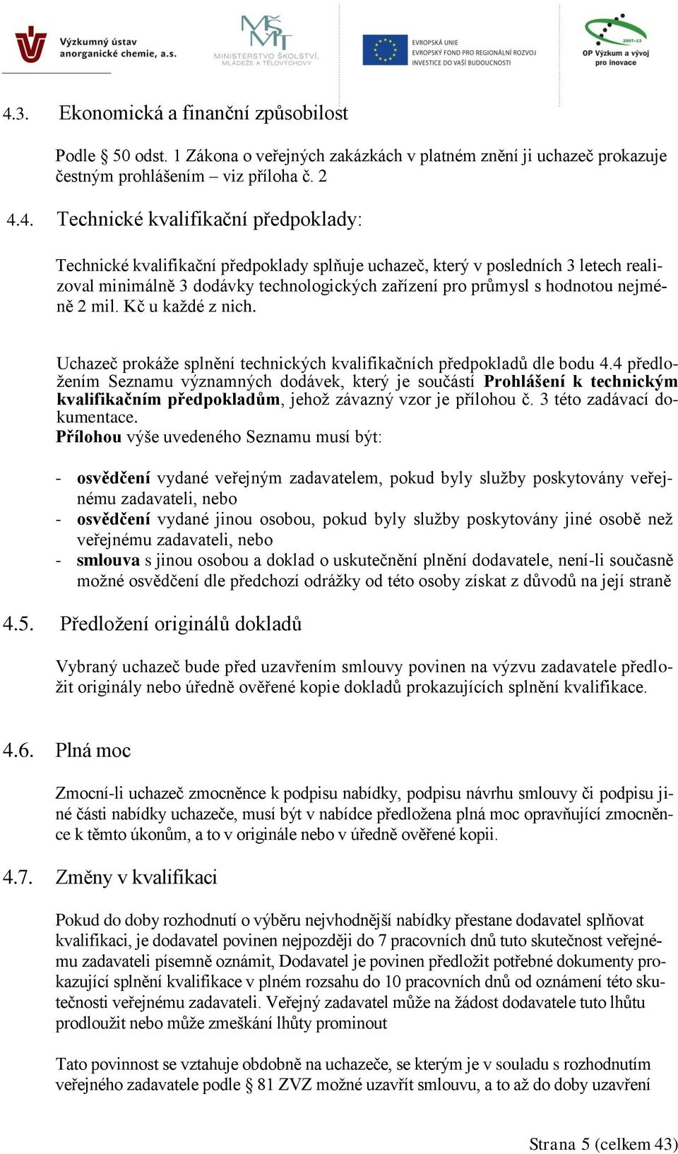 Uchazeč prokáže splnění technických kvalifikačních předpokladů dle bodu 4.