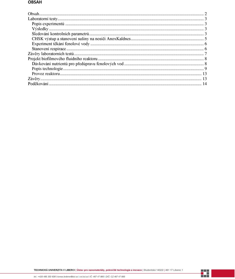 .. 7 Projekt biofilmového fluidního reaktoru... 8 Dávkování nutrientů pro předúpravu fenolových vod... 8 Popis technologie... 9 Provoz reaktoru... 13 Závěry.