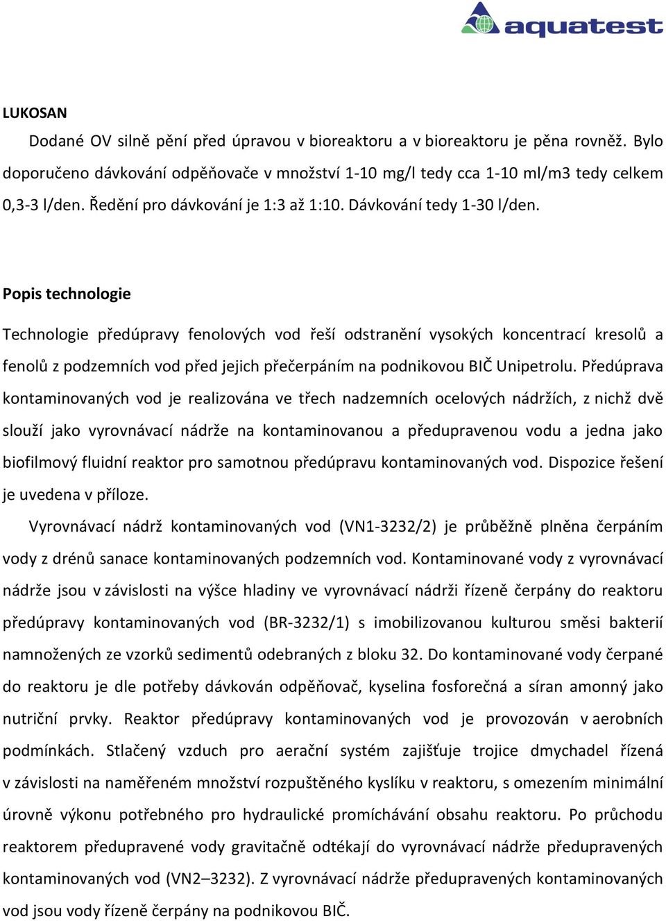 Popis technologie Technologie předúpravy fenolových vod řeší odstranění vysokých koncentrací kresolů a fenolů z podzemních vod před jejich přečerpáním na podnikovou BIČ Unipetrolu.
