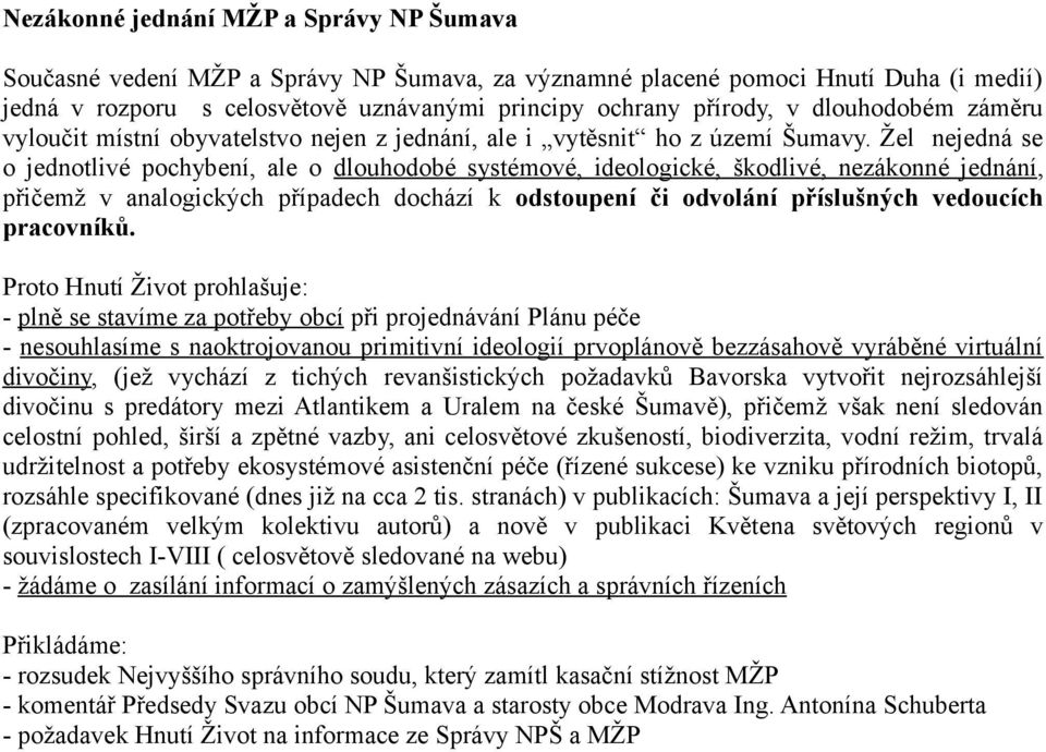Žel nejedná se o jednotlivé pochybení, ale o dlouhodobé systémové, ideologické, škodlivé, nezákonné jednání, přičemž v analogických případech dochází k odstoupení či odvolání příslušných vedoucích