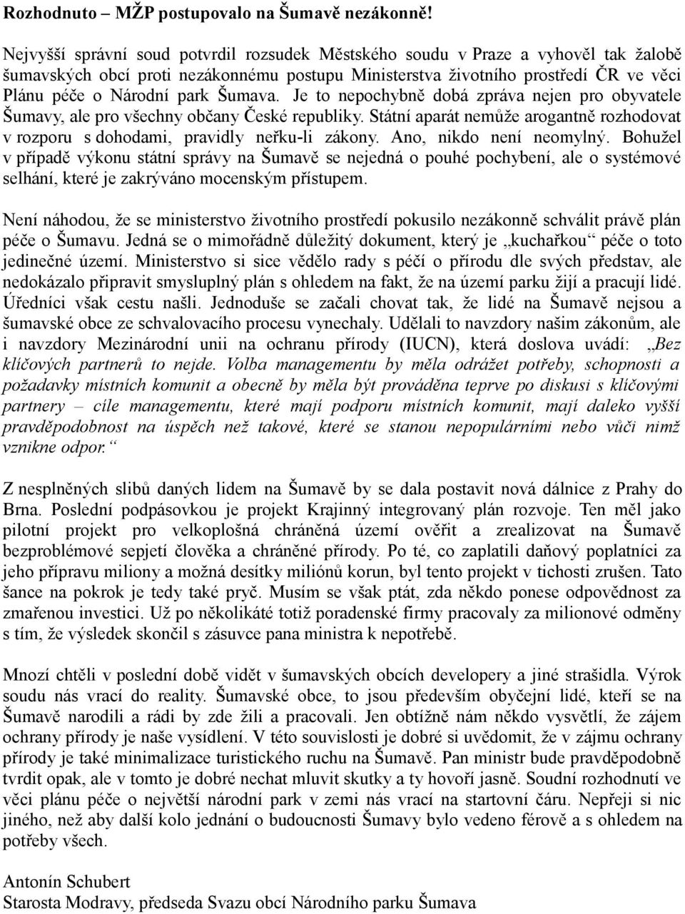 Šumava. Je to nepochybně dobá zpráva nejen pro obyvatele Šumavy, ale pro všechny občany České republiky. Státní aparát nemůže arogantně rozhodovat v rozporu s dohodami, pravidly neřku-li zákony.