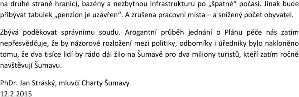 Arogantní průběh jednání o Plánu péče nás zatím nepřesvědčuje, že by názorové rozložení mezi politiky, odborníky i úředníky