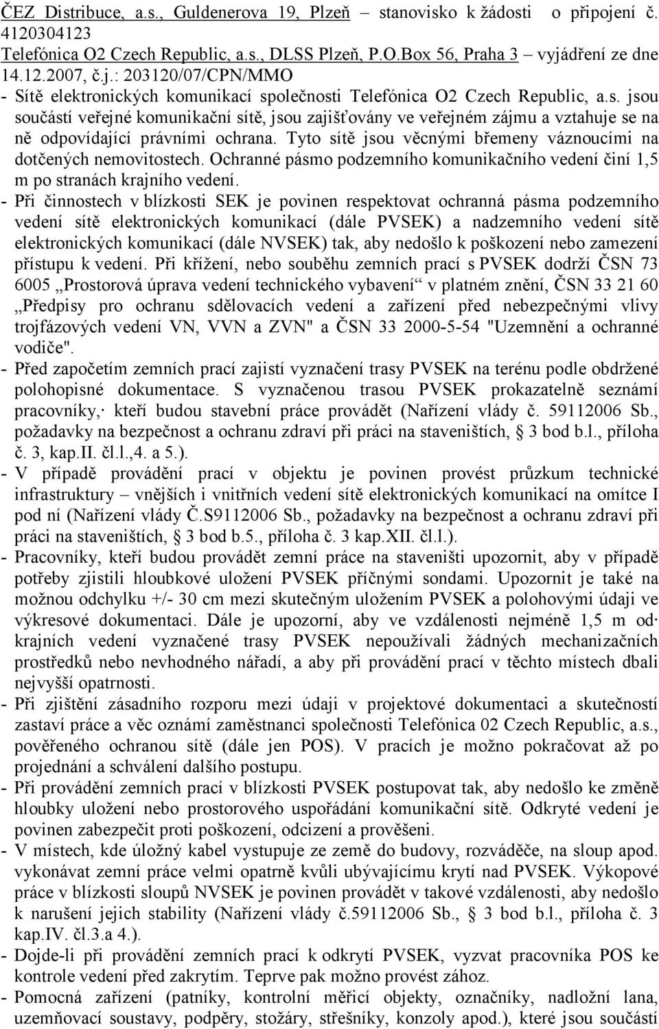 Ochranné pásmo podzemního komunikačního vedení činí 1,5 m po stranách krajního vedení.