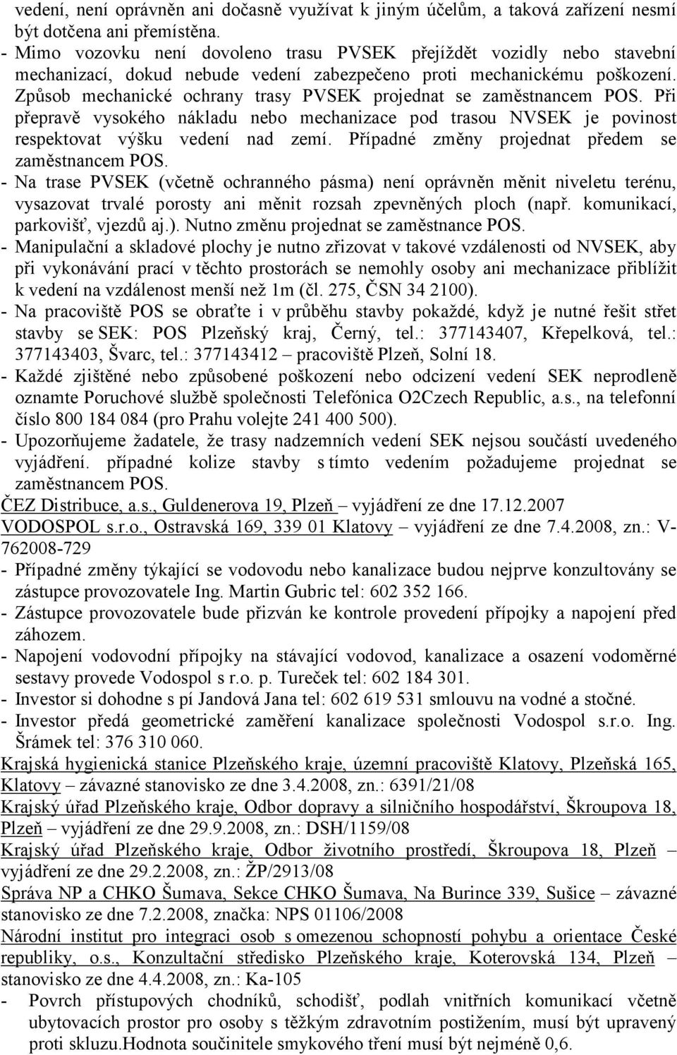 Způsob mechanické ochrany trasy PVSEK projednat se zaměstnancem POS. Při přepravě vysokého nákladu nebo mechanizace pod trasou NVSEK je povinost respektovat výšku vedení nad zemí.