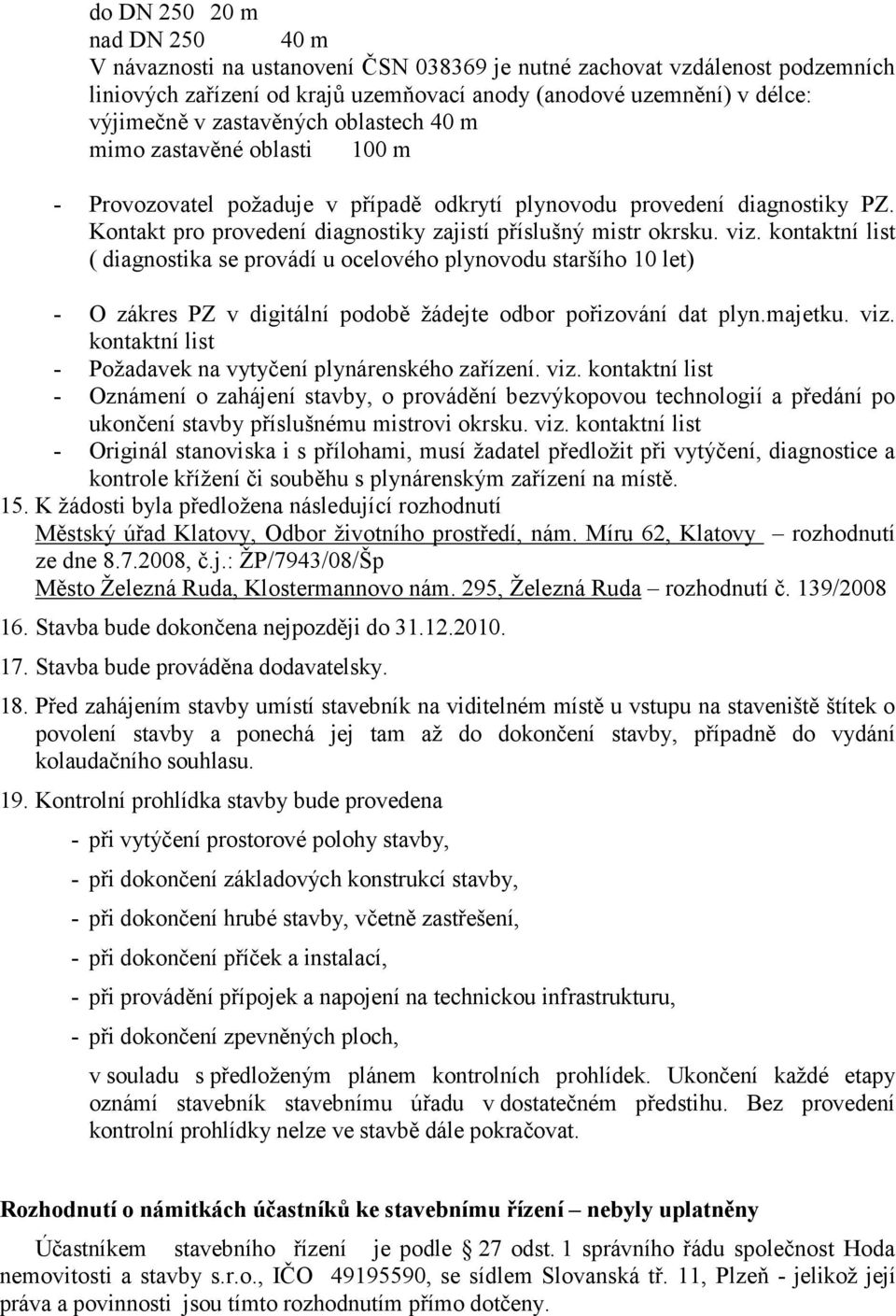 viz. kontaktní list ( diagnostika se provádí u ocelového plynovodu staršího 10 let) - O zákres PZ v digitální podobě žádejte odbor pořizování dat plyn.majetku. viz.