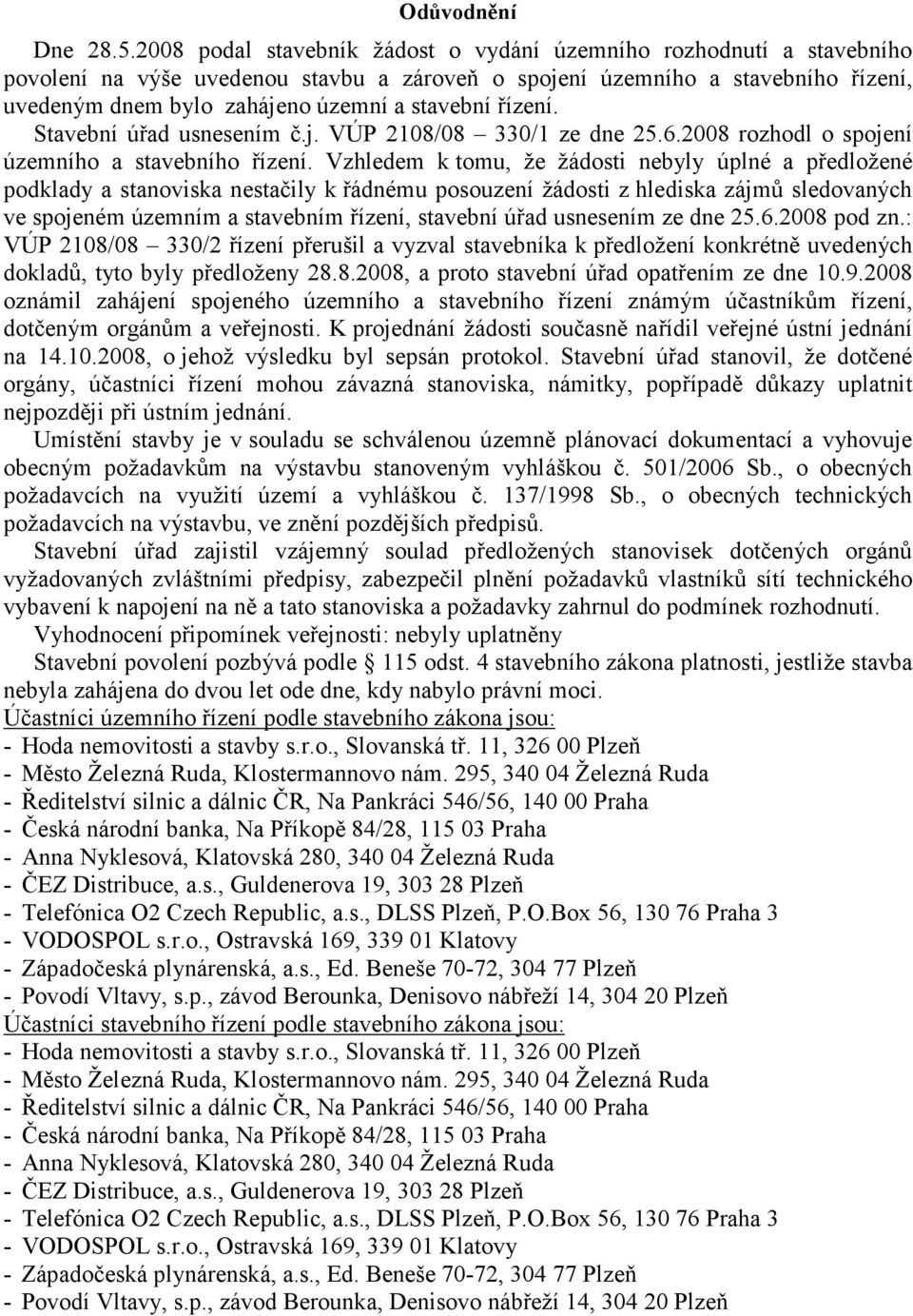 řízení. Stavební úřad usnesením č.j. VÚP 2108/08 330/1 ze dne 25.6.2008 rozhodl o spojení územního a stavebního řízení.