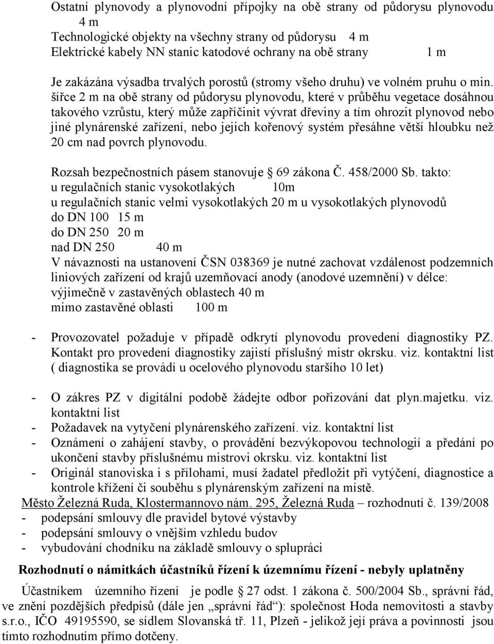 šířce 2 m na obě strany od půdorysu plynovodu, které v průběhu vegetace dosáhnou takového vzrůstu, který může zapříčinit vývrat dřeviny a tím ohrozit plynovod nebo jiné plynárenské zařízení, nebo