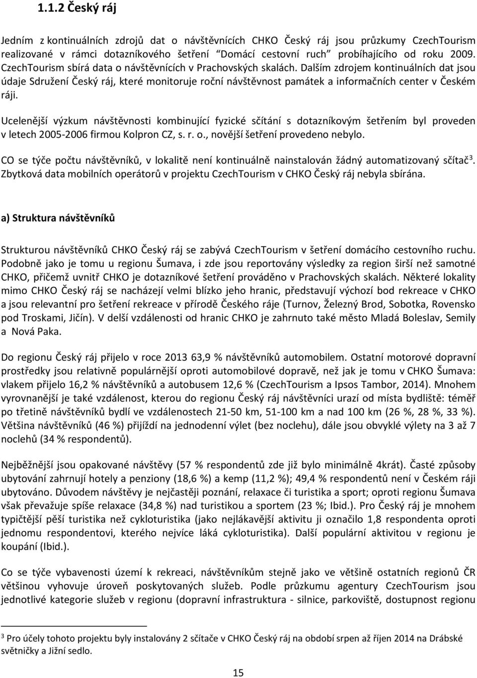 Dalším zdrojem kontinuálních dat jsou údaje Sdružení Český ráj, které monitoruje roční návštěvnost památek a informačních center v Českém ráji.
