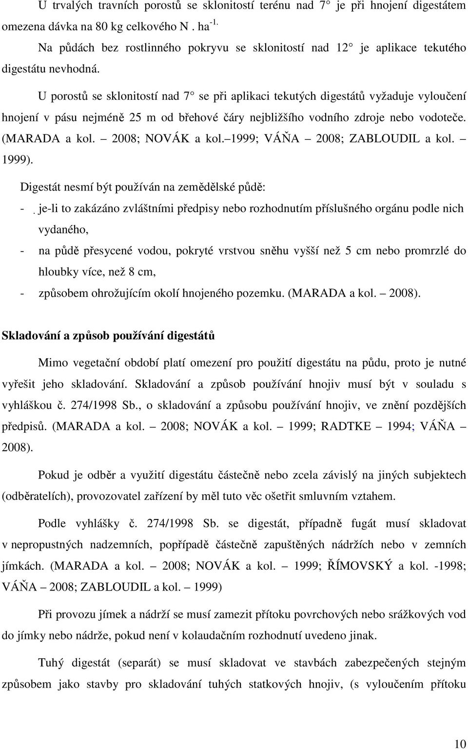 U porostů se sklonitostí nad 7 se při aplikaci tekutých digestátů vyžaduje vyloučení hnojení v pásu nejméně 25 m od břehové čáry nejbližšího vodního zdroje nebo vodoteče. (MARADA a kol.