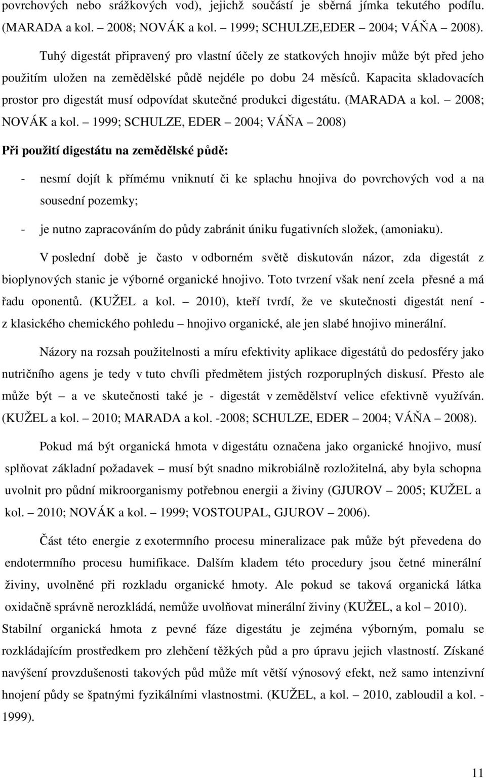 Kapacita skladovacích prostor pro digestát musí odpovídat skutečné produkci digestátu. (MARADA a kol. 2008; NOVÁK a kol.