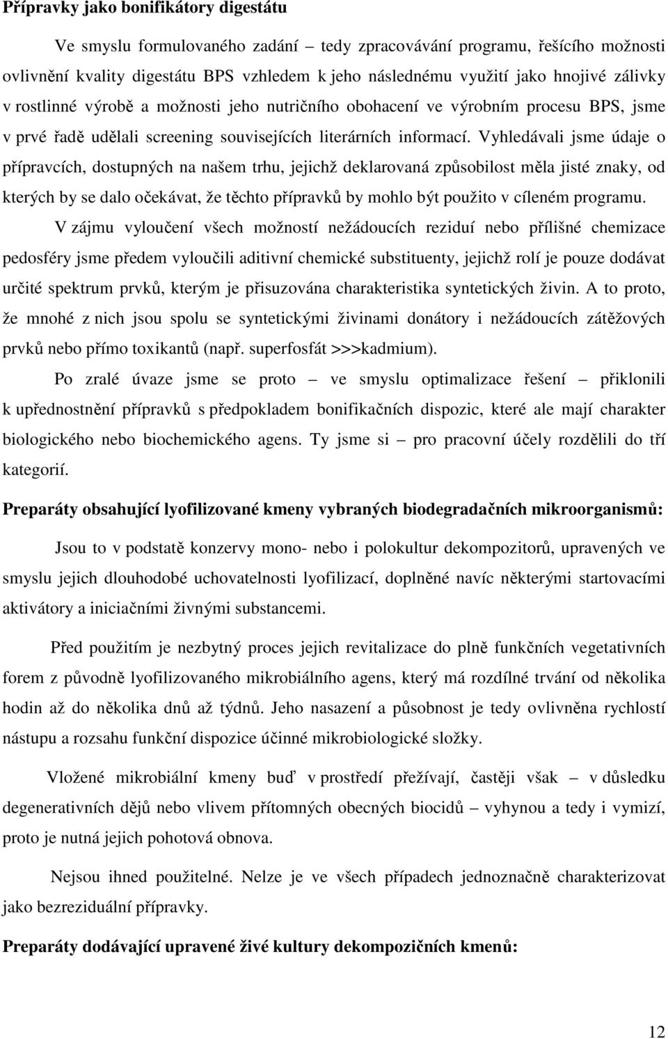 Vyhledávali jsme údaje o přípravcích, dostupných na našem trhu, jejichž deklarovaná způsobilost měla jisté znaky, od kterých by se dalo očekávat, že těchto přípravků by mohlo být použito v cíleném
