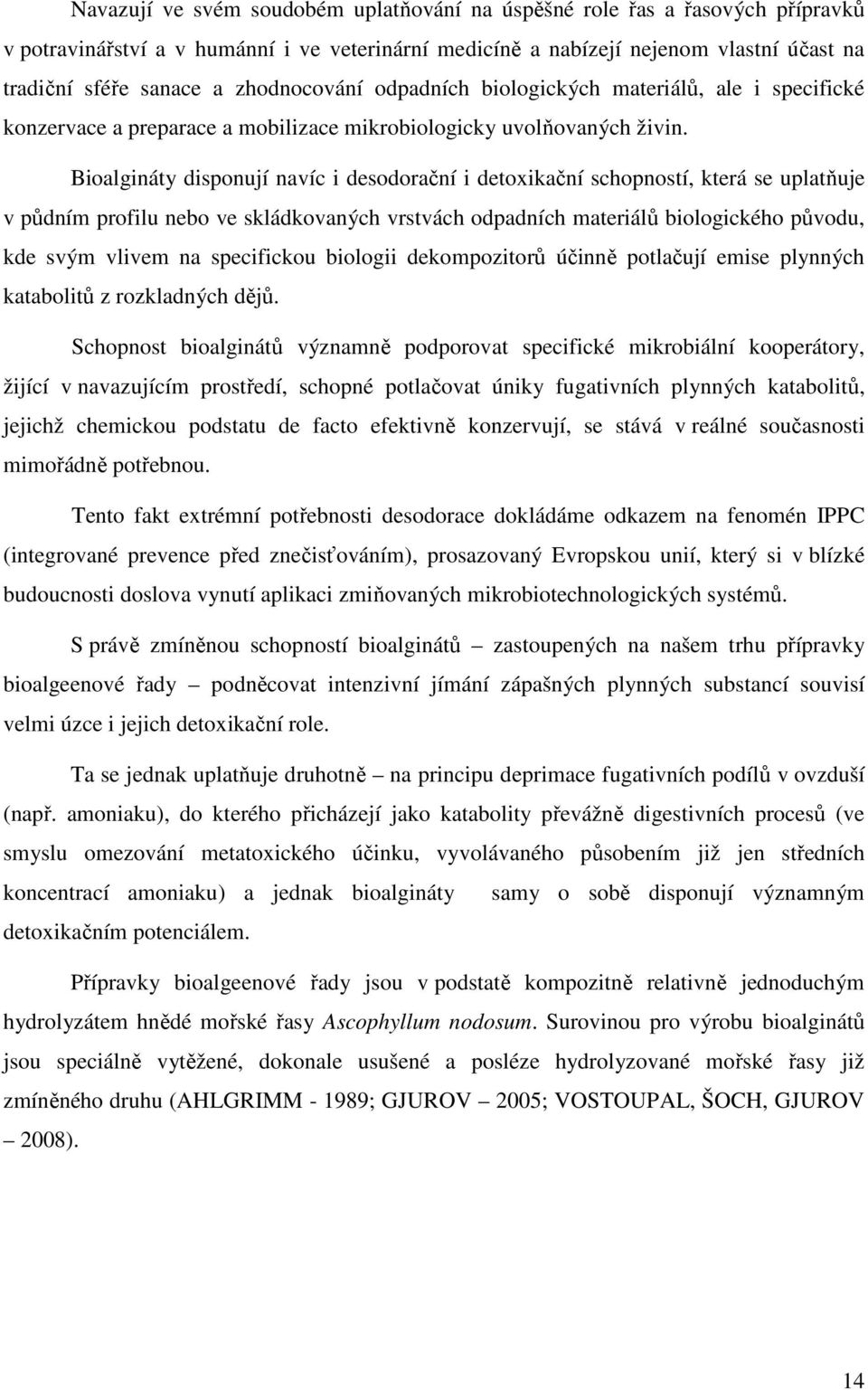 Bioalgináty disponují navíc i desodorační i detoxikační schopností, která se uplatňuje v půdním profilu nebo ve skládkovaných vrstvách odpadních materiálů biologického původu, kde svým vlivem na
