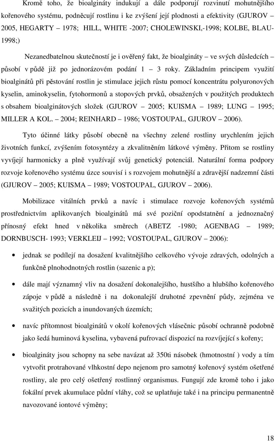 Základním principem využití bioalginátů při pěstování rostlin je stimulace jejich růstu pomocí koncentrátu polyuronových kyselin, aminokyselin, fytohormonů a stopových prvků, obsažených v použitých