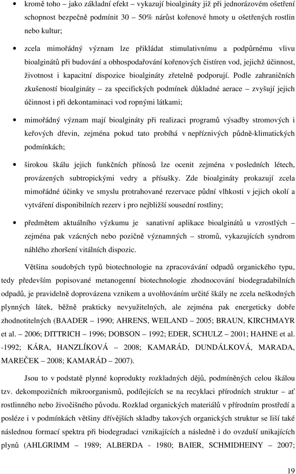 Podle zahraničních zkušeností bioalgináty za specifických podmínek důkladné aerace zvyšují jejich účinnost i při dekontaminaci vod ropnými látkami; mimořádný význam mají bioalgináty při realizaci