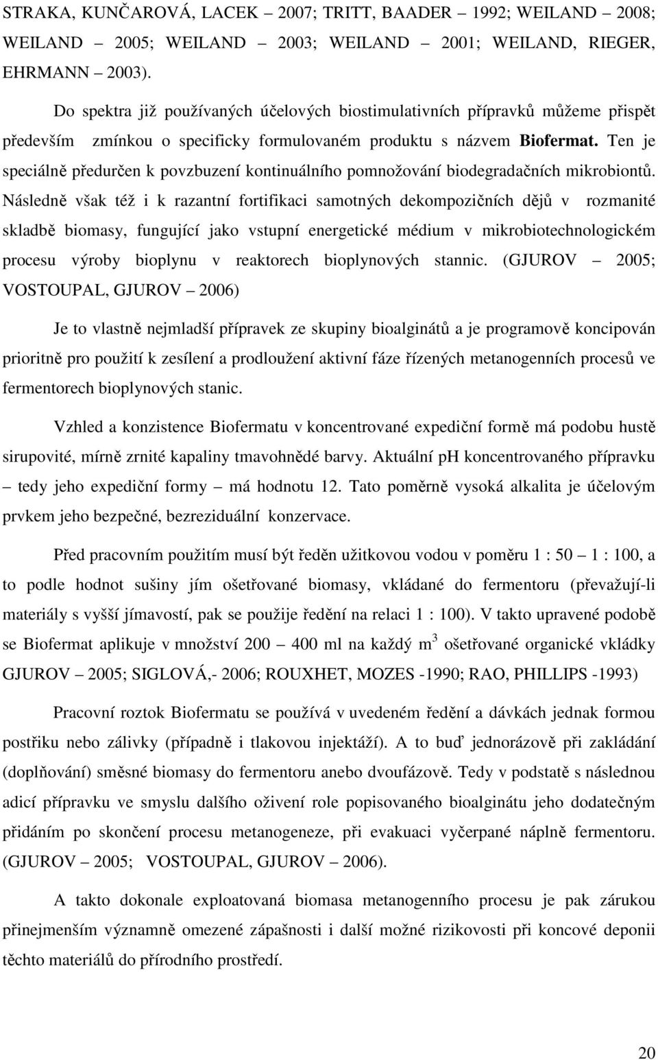 Ten je speciálně předurčen k povzbuzení kontinuálního pomnožování biodegradačních mikrobiontů.
