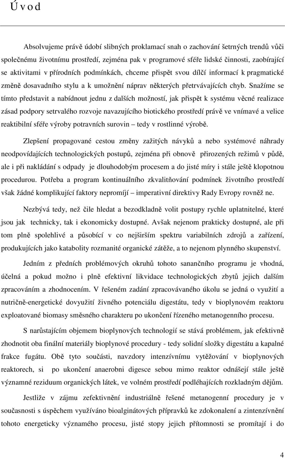 Snažíme se tímto představit a nabídnout jednu z dalších možností, jak přispět k systému věcné realizace zásad podpory setrvalého rozvoje navazujícího biotického prostředí právě ve vnímavé a velice