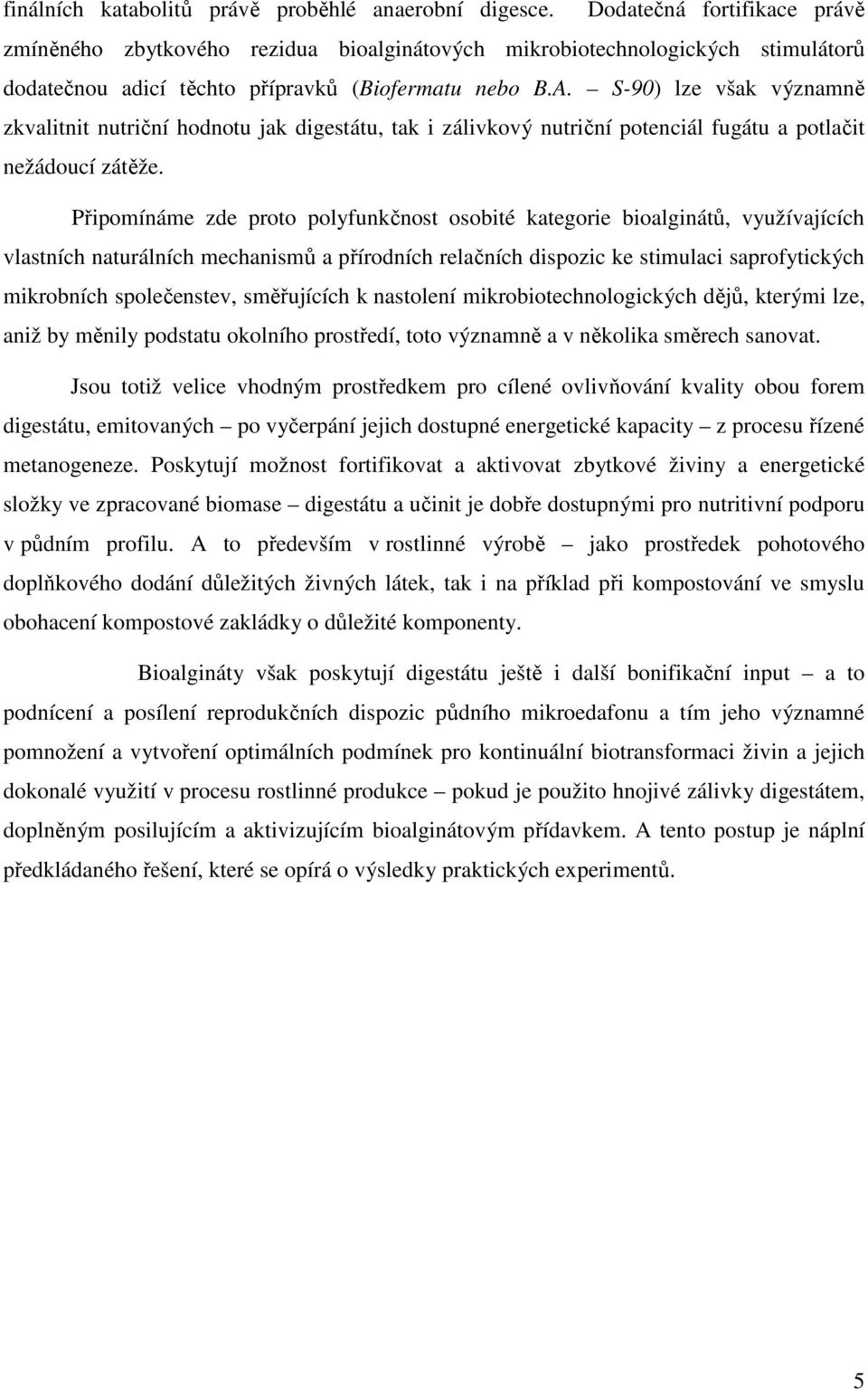S-90) lze však významně zkvalitnit nutriční hodnotu jak digestátu, tak i zálivkový nutriční potenciál fugátu a potlačit nežádoucí zátěže.
