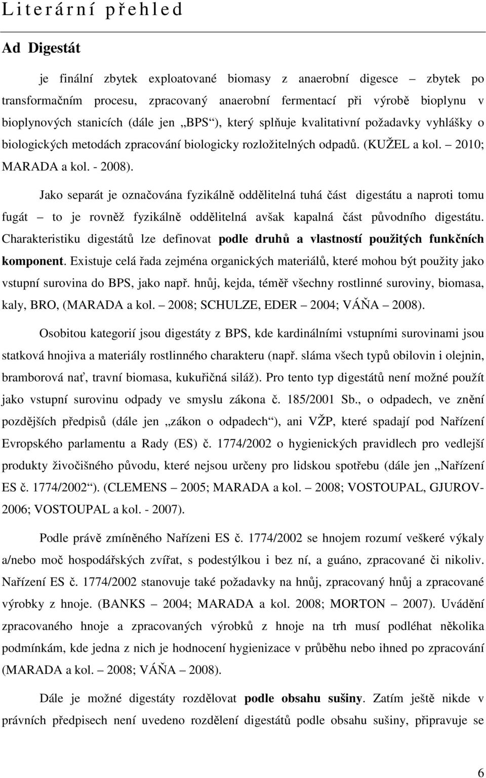 Jako separát je označována fyzikálně oddělitelná tuhá část digestátu a naproti tomu fugát to je rovněž fyzikálně oddělitelná avšak kapalná část původního digestátu.