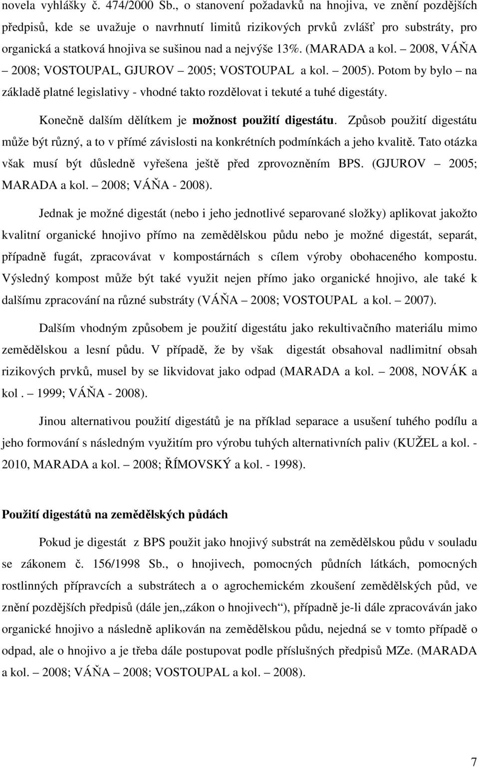 13%. (MARADA a kol. 2008, VÁŇA 2008; VOSTOUPAL, GJUROV 2005; VOSTOUPAL a kol. 2005). Potom by bylo na základě platné legislativy - vhodné takto rozdělovat i tekuté a tuhé digestáty.