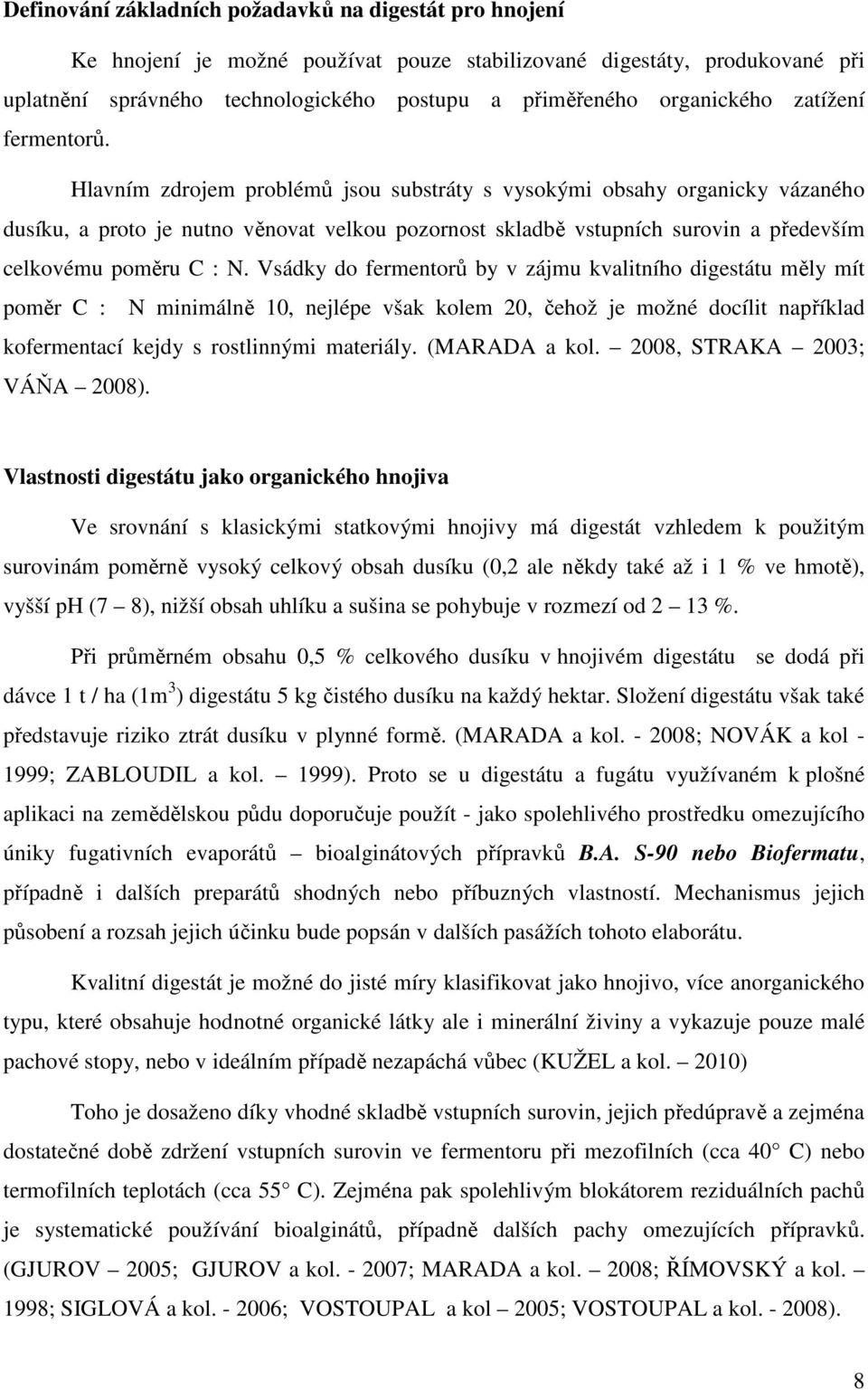 Hlavním zdrojem problémů jsou substráty s vysokými obsahy organicky vázaného dusíku, a proto je nutno věnovat velkou pozornost skladbě vstupních surovin a především celkovému poměru C : N.