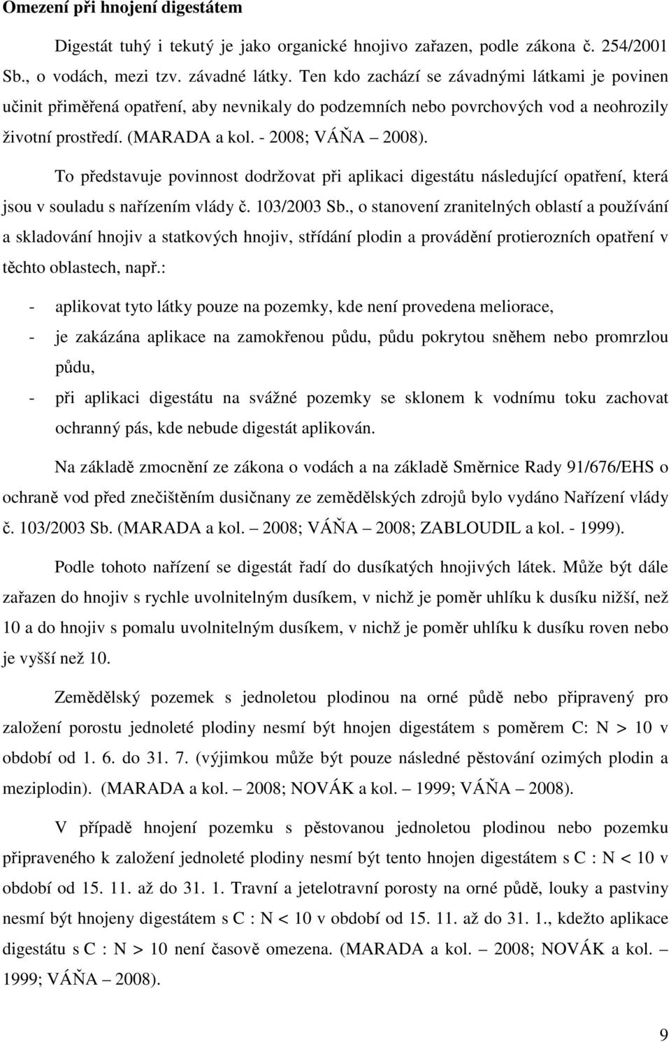 To představuje povinnost dodržovat při aplikaci digestátu následující opatření, která jsou v souladu s nařízením vlády č. 103/2003 Sb.