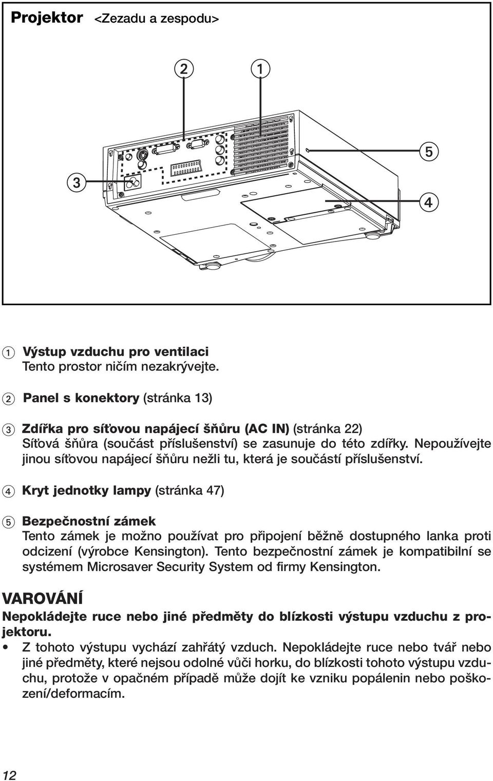 NepouÏívejte jinou síèovou napájecí ÀÛru neïli tu, která je souãástí pfiíslu enství.