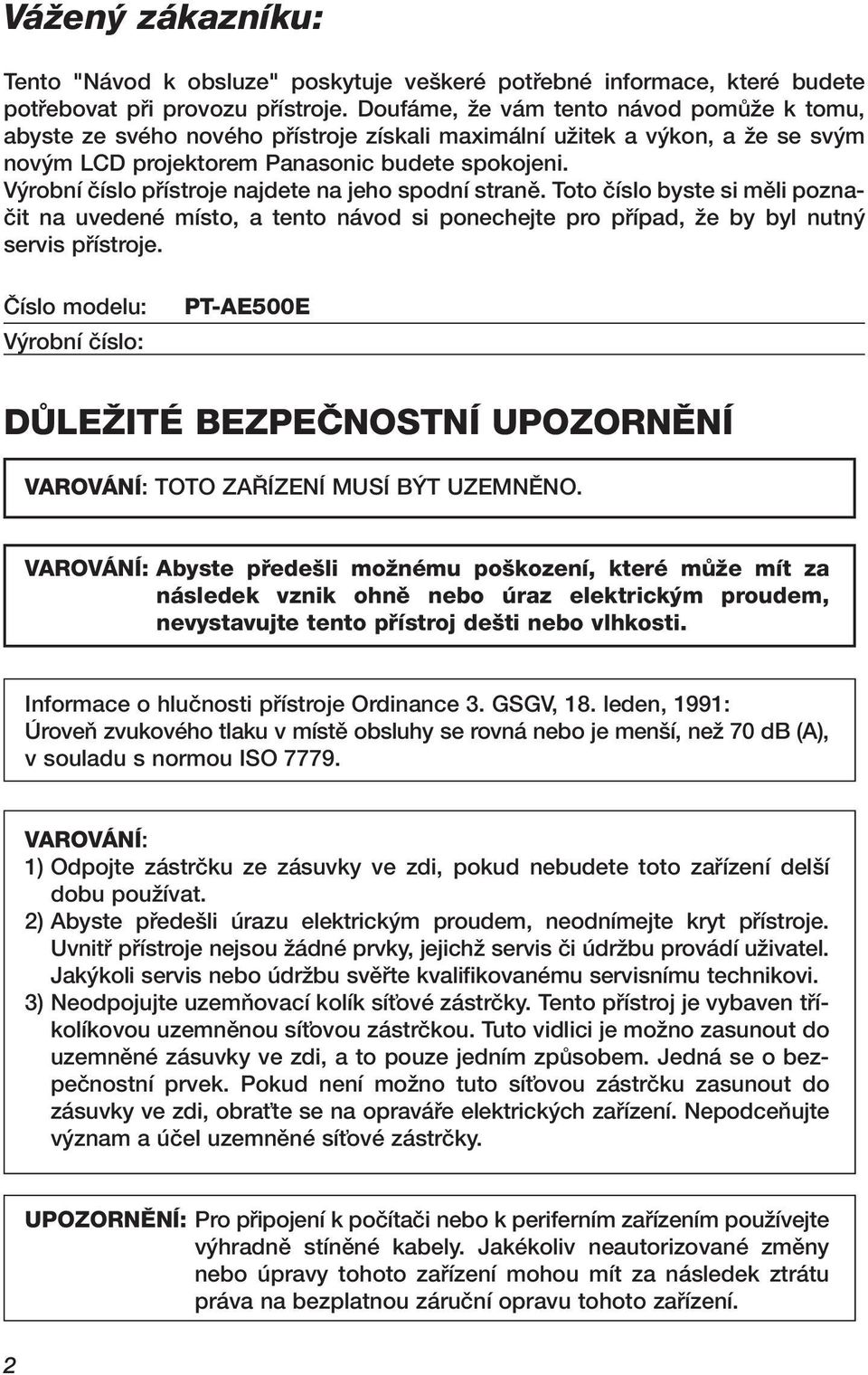 V robní ãíslo pfiístroje najdete na jeho spodní stranû. Toto ãíslo byste si mûli poznaãit na uvedené místo, a tento návod si ponechejte pro pfiípad, Ïe by byl nutn servis pfiístroje.