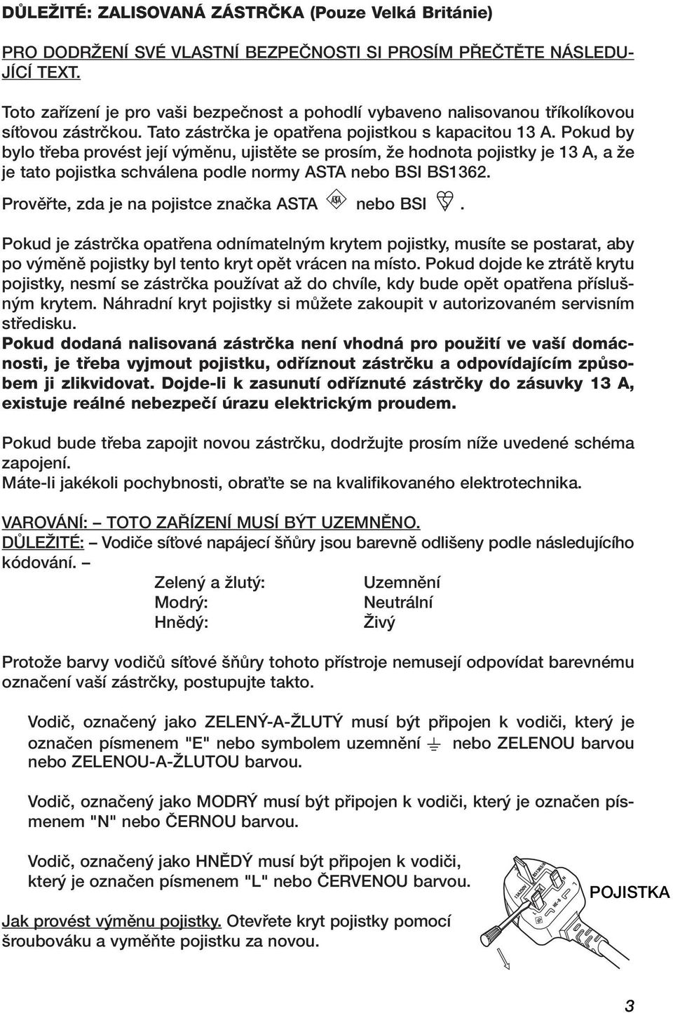 Pokud by bylo tfieba provést její v mûnu, ujistûte se prosím, Ïe hodnota pojistky je 13 A, a Ïe je tato pojistka schválena podle normy ASTA nebo BSI BS1362.