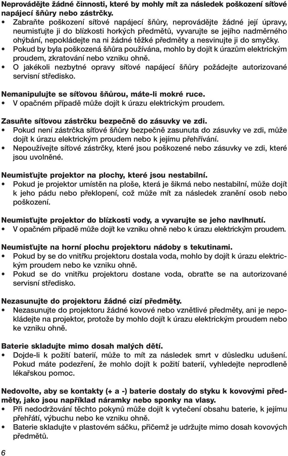 pfiedmûty a nesvinujte ji do smyãky. Pokud by byla po kozená ÀÛra pouïívána, mohlo by dojít k úrazûm elektrick m proudem, zkratování nebo vzniku ohnû.