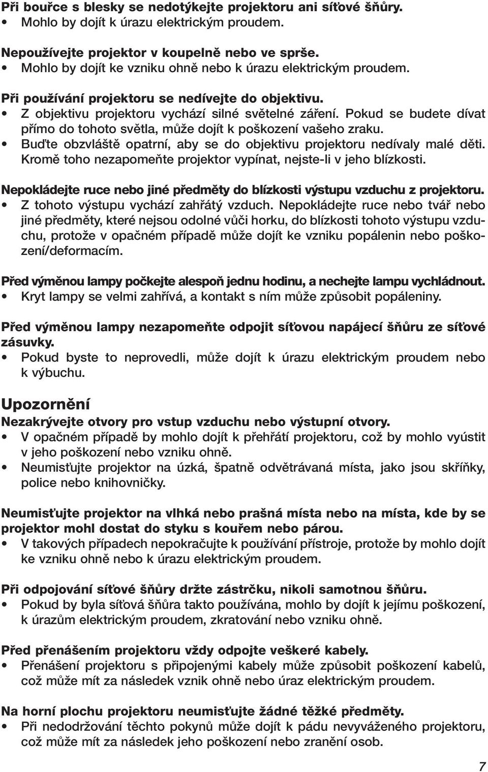 Pokud se budete dívat pfiímo do tohoto svûtla, mûïe dojít k po kození va eho zraku. Buìte obzvlá tû opatrní, aby se do objektivu projektoru nedívaly malé dûti.