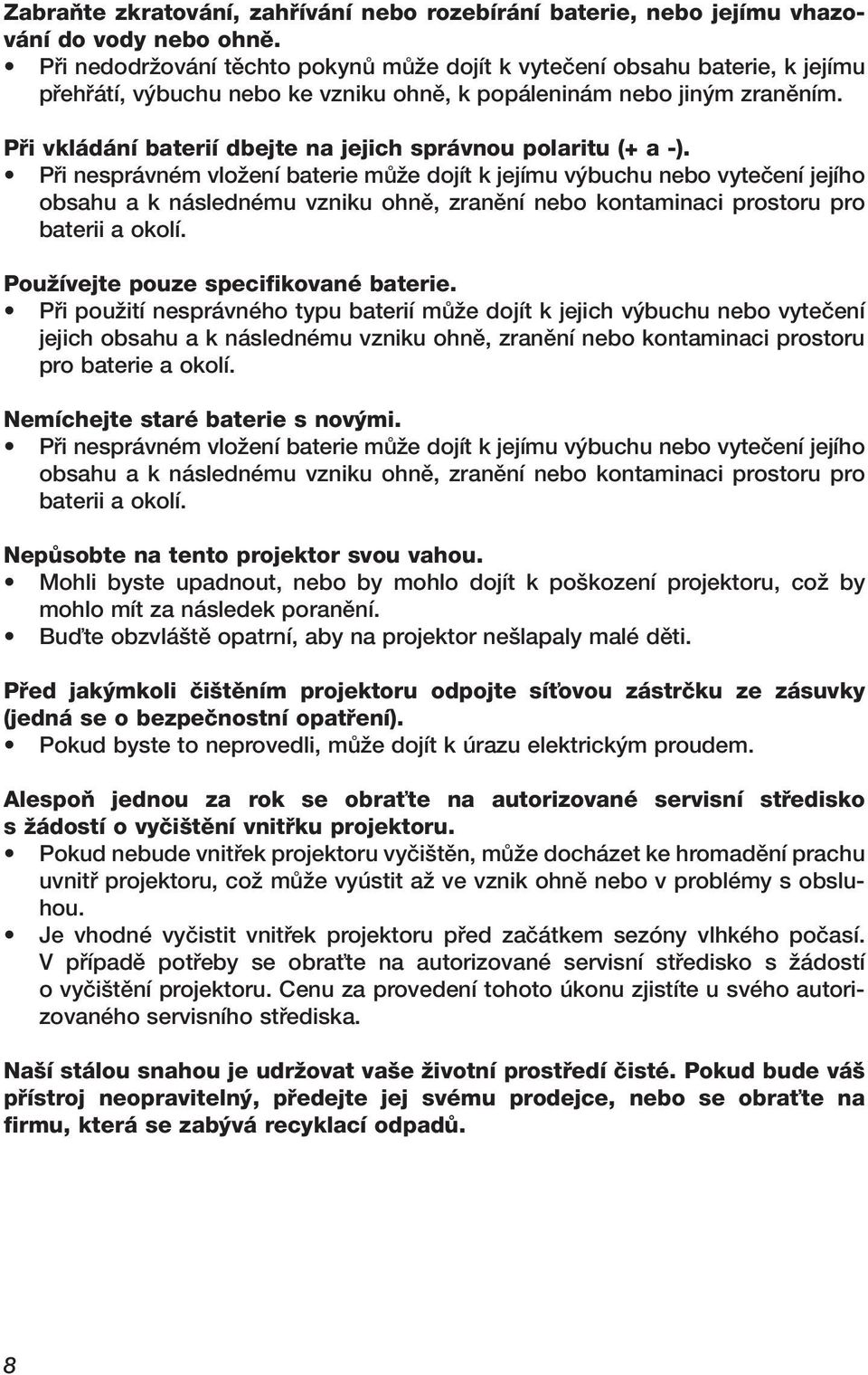 Pfii vkládání baterií dbejte na jejich správnou polaritu (+ a -).