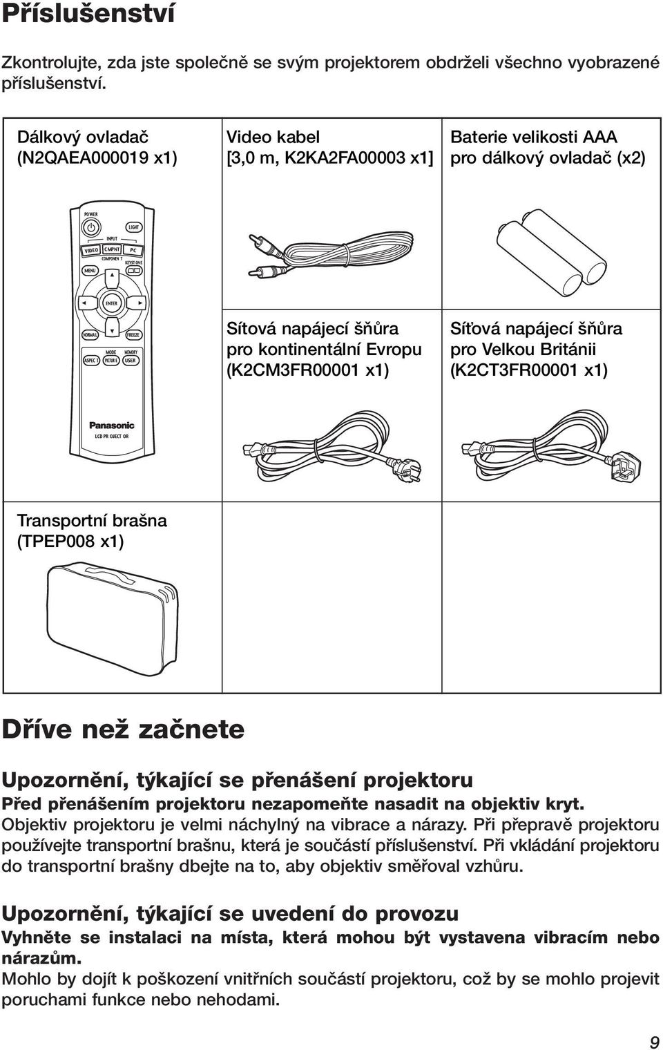 ÀÛra pro Velkou Británii (K2CT3FR00001 x1) Transportní bra na (TPEP008 x1) Dfiíve neï zaãnete Upozornûní, t kající se pfiená ení projektoru Pfied pfiená ením projektoru nezapomeàte nasadit na