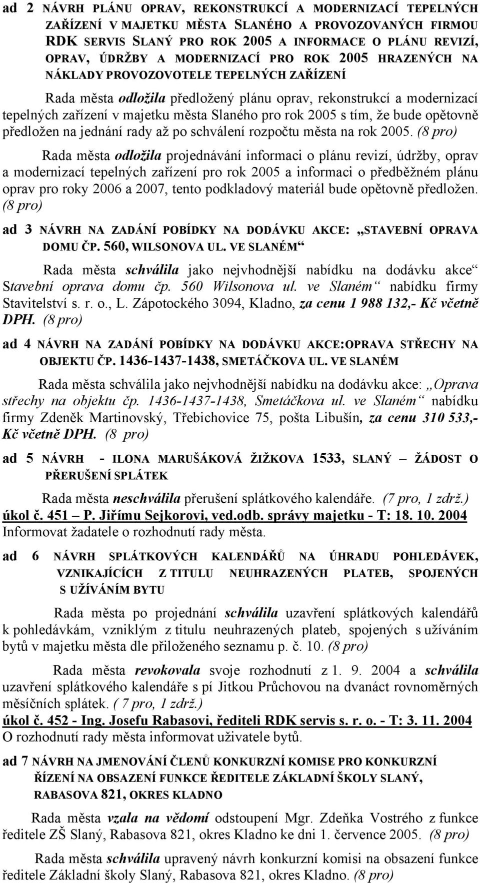 rok 2005 s tím, že bude opětovně předložen na jednání rady až po schválení rozpočtu města na rok 2005.