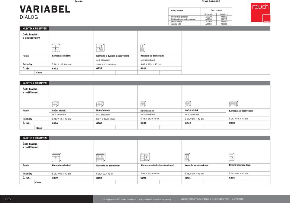 cm 6332 6333 6926 Š 48, V 42, H 43 cm Š 57, V 42, H 43 cm Š 48, V 58, H 43 cm Š 57, V 58, H 43 cm