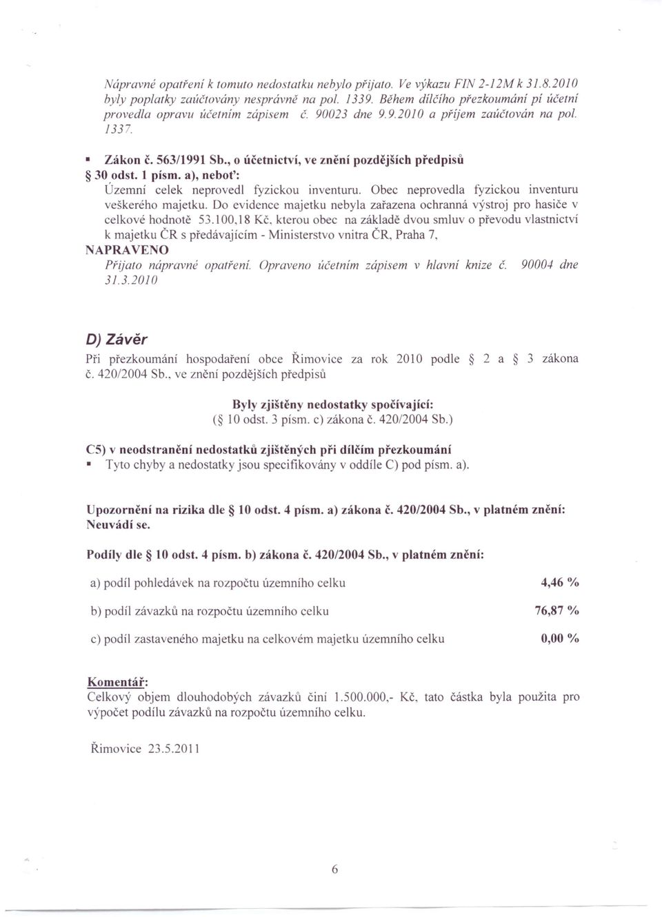 1 písmo a), neboť: Územní celek neprovedl fyzickou inventuru. Obec neprovedla fyzickou inventuru veškerého majetku.