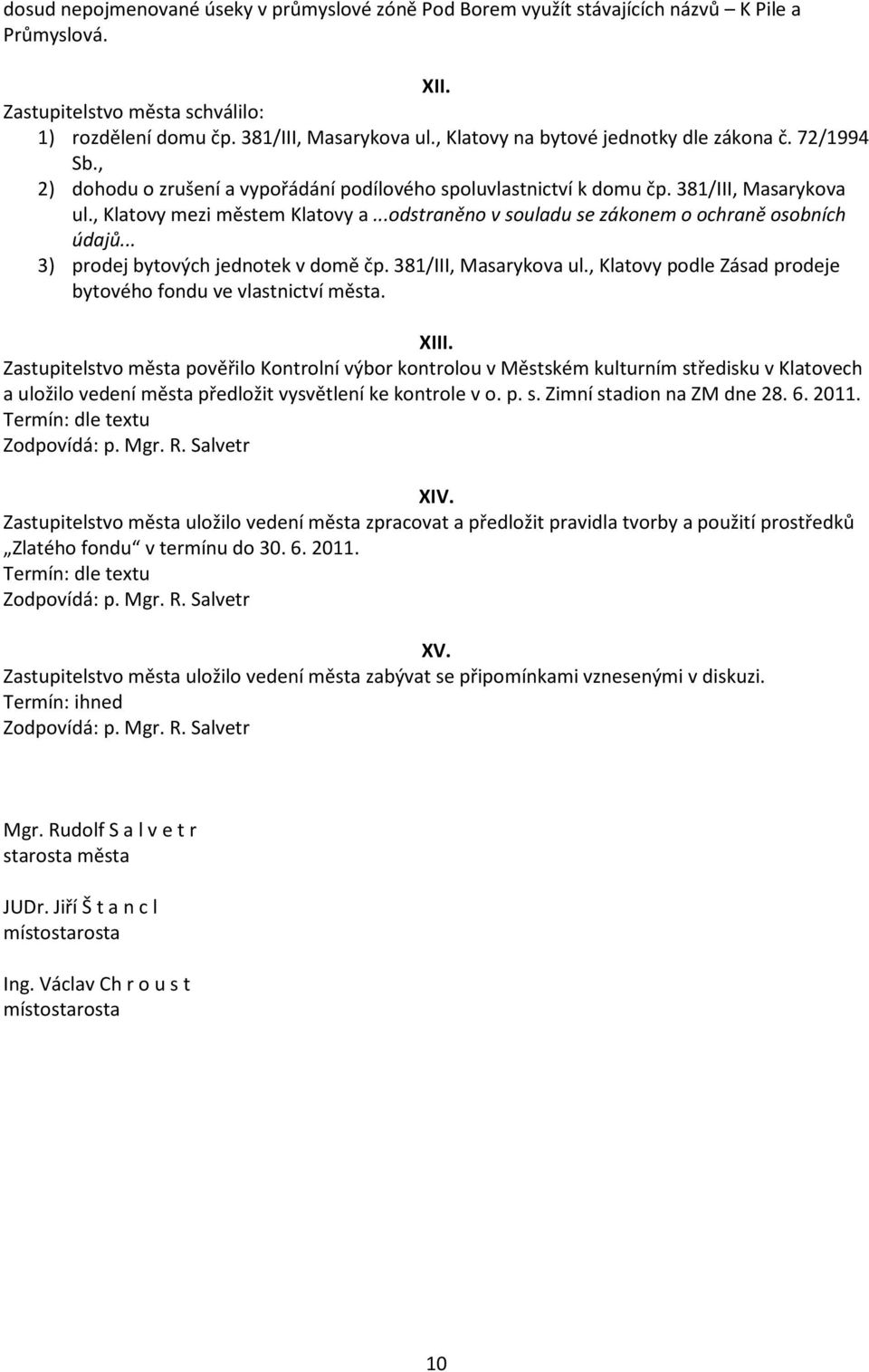 ..odstraněno v souladu se zákonem o ochraně osobních údajů... 3) prodej bytových jednotek v domě čp. 381/III, Masarykova ul., Klatovy podle Zásad prodeje bytového fondu ve vlastnictví města. XIII.